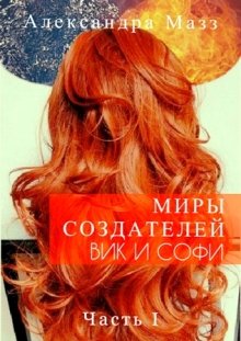 Миры Создателей. Вик и Софи. Часть 1 — Александра Мазз