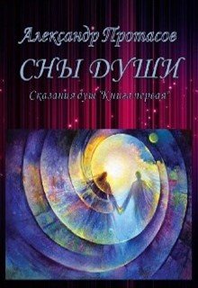 Сны души Сказания душ Книга первая — Александр Протасов