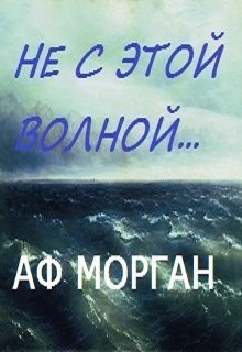 Не с этой волной… — Аф Морган