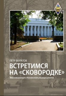 Встретимся на «Сковородке» (воспоминания о Казанском универ — Муратов Петр