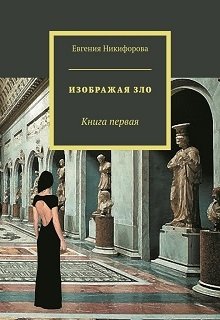 Изображая зло. Книга первая — Евгения Никифорова