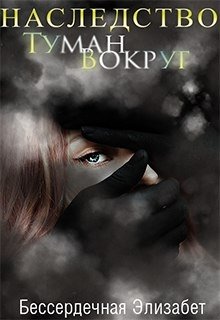 Наследство.Туман вокруг/ Heritage. The fog around — Элизабет Бессердечная