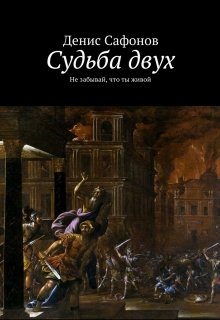 Судьба двух. Не забывай, что ты живой. — Денис Сафонов