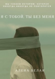 Я с тобой, ты без меня. — Алена Белая