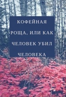 Кофейная роща, или как Человек убил Человека — Золотой Клён