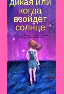 Дикая, или когда взойдёт солнце. — Елена Литвинова