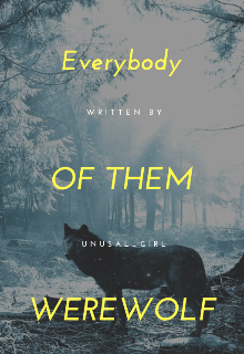 Everybody of them werewolf — Unusal_girl