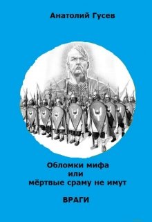 Обломки мифа или «Мёртвые сраму не имут» книга 2  Враги — Анатолий Гусев