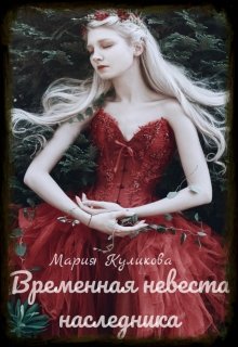 Временная невеста наследника. Книга 1. — Мария Куликова