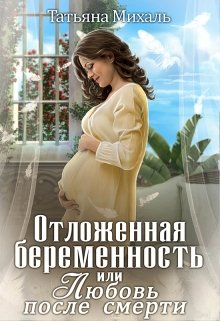 Отложенная беременность, или Любовь после смерти — Татьяна Михаль