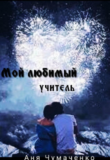 Мой любимый–учитель — Аня Чумаченко