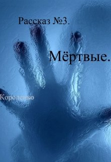 Рассказ №3. Мёртвые. — Ирина Короленко