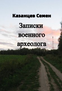 Записки военного археолога — Семен Казанцев