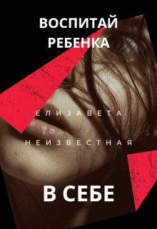 Воспитай ребенка в себе — Елизавета Неизвестная