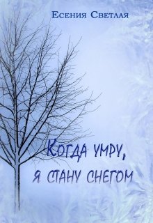 Когда умру, я стану снегом… — Е.Светлая