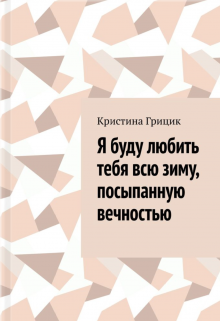 Я буду любить тебя всю зиму, посыпанную вечностью — Кристина Грицик