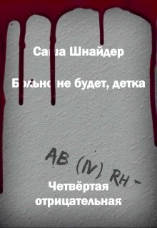 Больно не будет, детка. Четвёртая отрицательная — Саша Шнайдер