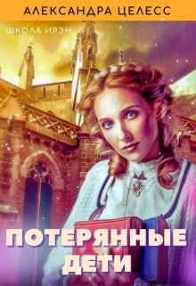 Потерянные дети. Школа Ирэн. — Александра Целесс