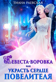 Невеста-воровка, или Украсть сердце Повелителя — Тиана Раевская