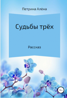 Судьбы трех — Алёна Петрина