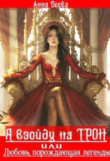 Я взойду на Трон или Любовь, порождающая легенды — Анна Деева