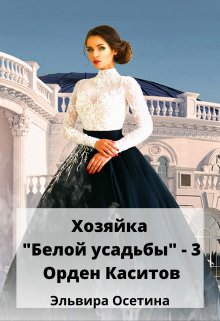 Хозяйка «Белой усадьбы» — 3. Орден Каситов — Эльвира Осетина