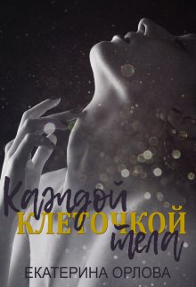 Каждой клеточкой тела — Екатерина Орлова