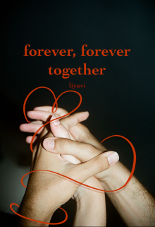 forever, forever together — liyavi