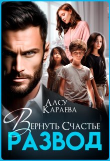 Развод. Вернуть Счастье. Том 1 — Алсу Караева