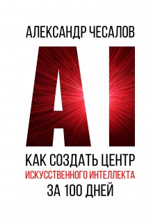 Как создать Центр искусственного интеллекта за 100 дней — Александр Чесалов