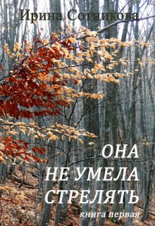 Она не умела стрелять. Книга первая — Ирина Сотникова