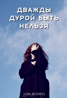 Дважды дурой быть нельзя — Lera Burdina