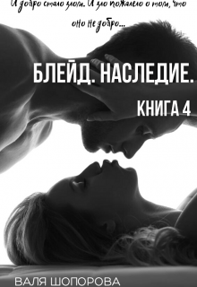 Блейд. Наследие. Книга 4 — Валя Шопорова