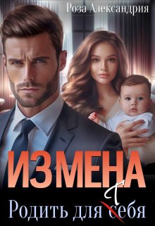 Измена. Родить для себя — Rozaalexandria