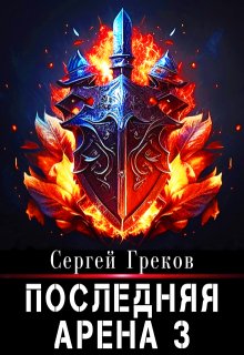 Последняя Арена 3 — Сергей Александрович Греков