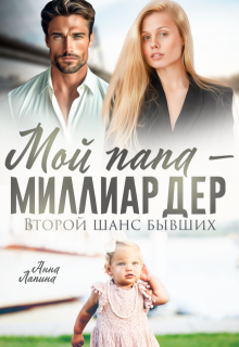 Мой папа — миллиардер. Второй шанс бывших — Анна Леманн